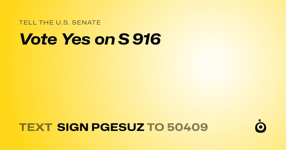 A shareable card that reads "tell the U.S. Senate: Vote Yes on S 916" followed by "text sign PGESUZ to 50409"