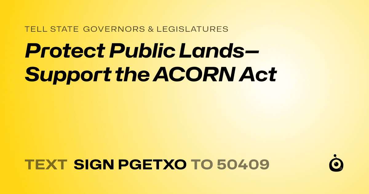 A shareable card that reads "tell State Governors & Legislatures: Protect Public Lands—Support the ACORN Act" followed by "text sign PGETXO to 50409"