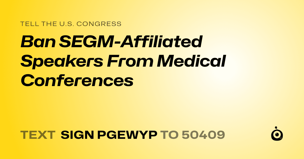 A shareable card that reads "tell the U.S. Congress: Ban SEGM-Affiliated Speakers From Medical Conferences" followed by "text sign PGEWYP to 50409"