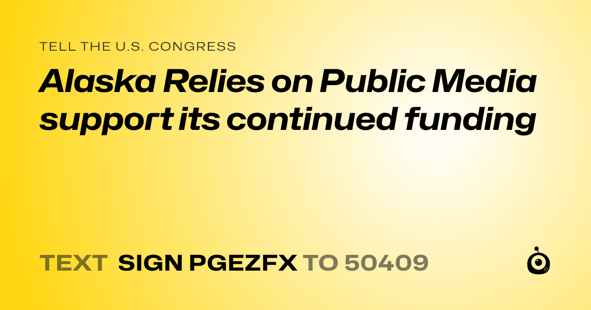 A shareable card that reads "tell the U.S. Congress: Alaska Relies on Public Media support its continued funding" followed by "text sign PGEZFX to 50409"