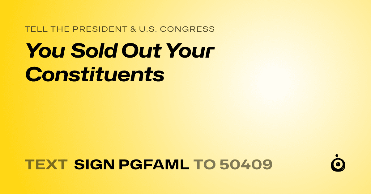 A shareable card that reads "tell the President & U.S. Congress: You Sold Out Your Constituents" followed by "text sign PGFAML to 50409"