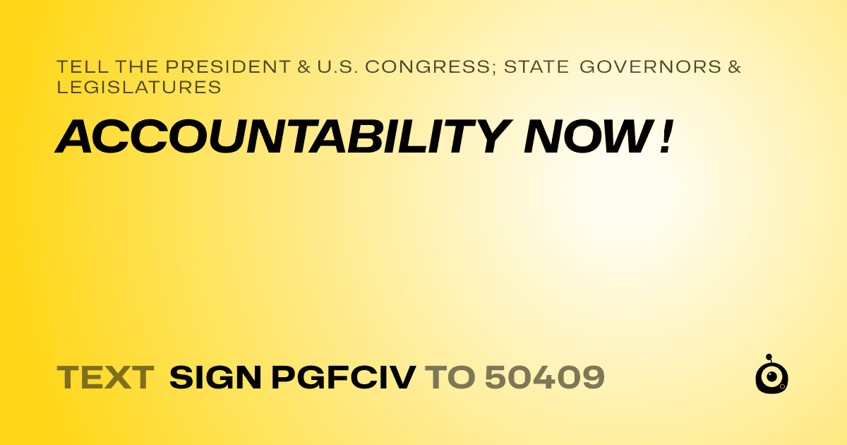 A shareable card that reads "tell the President & U.S. Congress; State Governors & Legislatures: ACCOUNTABILITY NOW !" followed by "text sign PGFCIV to 50409"