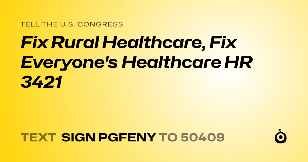 A shareable card that reads "tell the U.S. Congress: Fix Rural Healthcare, Fix Everyone's Healthcare HR 3421" followed by "text sign PGFENY to 50409"