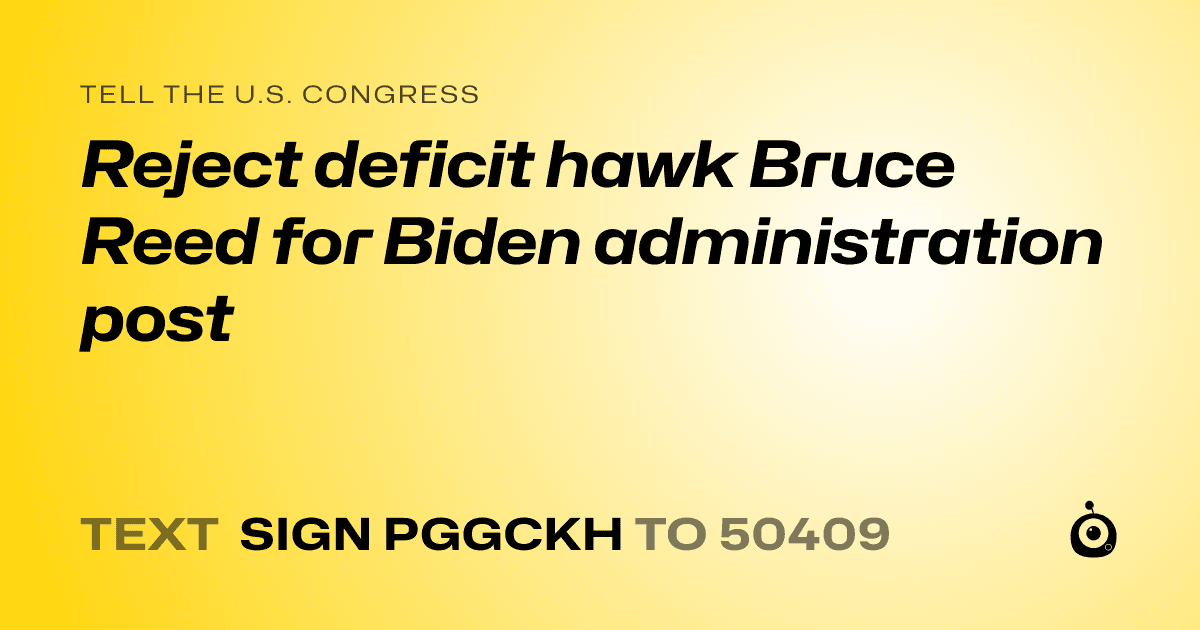 A shareable card that reads "tell the U.S. Congress: Reject deficit hawk Bruce Reed for Biden administration post" followed by "text sign PGGCKH to 50409"