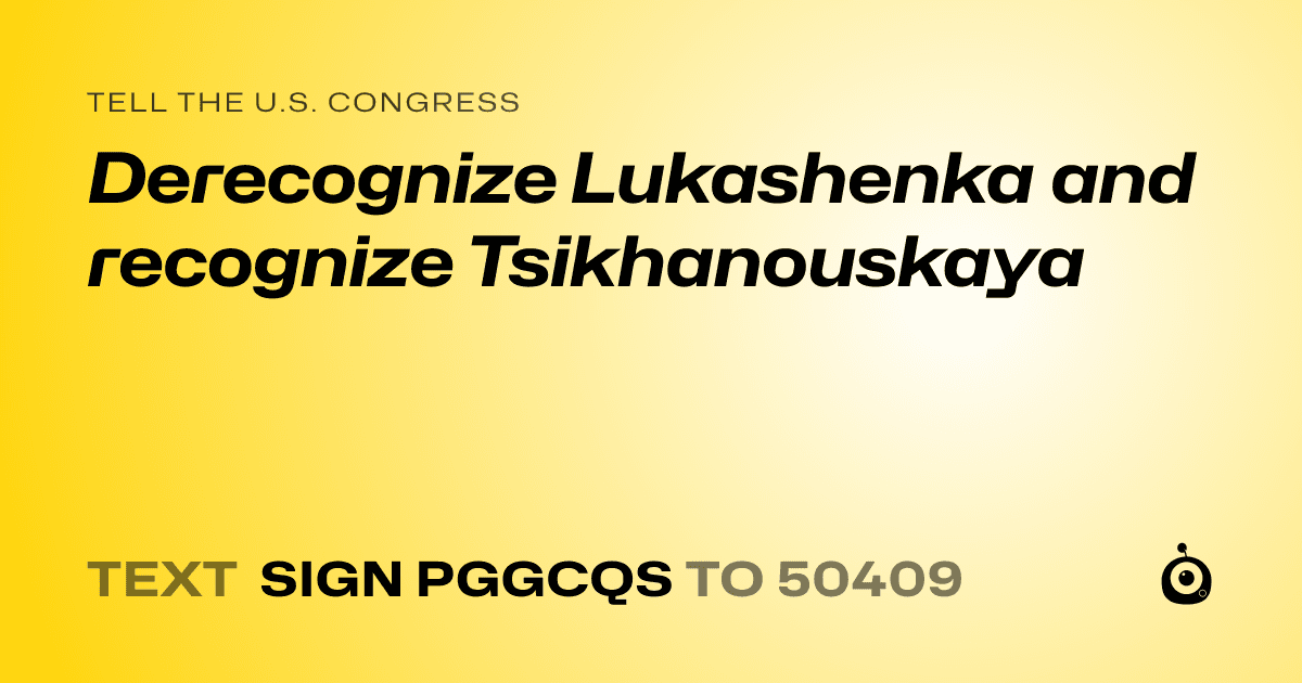 A shareable card that reads "tell the U.S. Congress: Derecognize Lukashenka and recognize Tsikhanouskaya" followed by "text sign PGGCQS to 50409"
