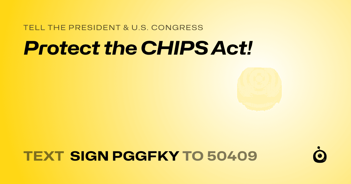 A shareable card that reads "tell the President & U.S. Congress: Protect the CHIPS Act!" followed by "text sign PGGFKY to 50409"