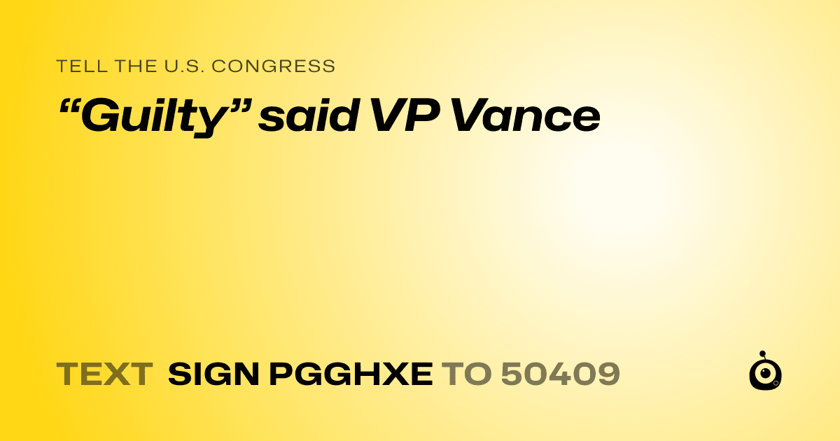 A shareable card that reads "tell the U.S. Congress: “Guilty” said VP Vance" followed by "text sign PGGHXE to 50409"