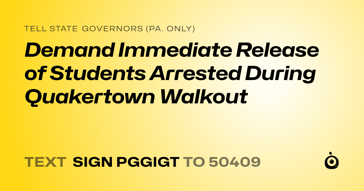 A shareable card that reads "tell State Governors (Pa. only): Demand Immediate Release of Students Arrested During Quakertown Walkout" followed by "text sign PGGIGT to 50409"