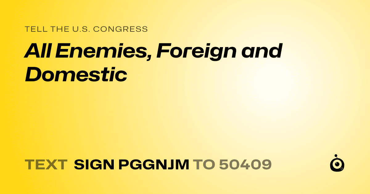 A shareable card that reads "tell the U.S. Congress: All Enemies, Foreign and Domestic" followed by "text sign PGGNJM to 50409"