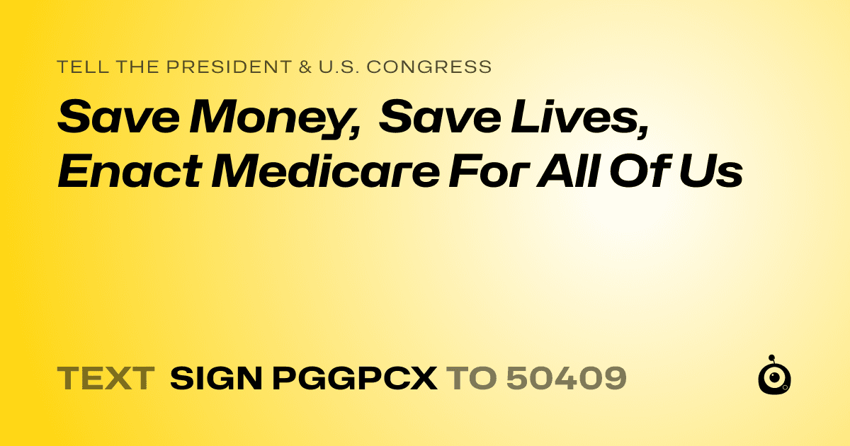 A shareable card that reads "tell the President & U.S. Congress: Save Money, Save Lives, Enact Medicare For All Of Us" followed by "text sign PGGPCX to 50409"