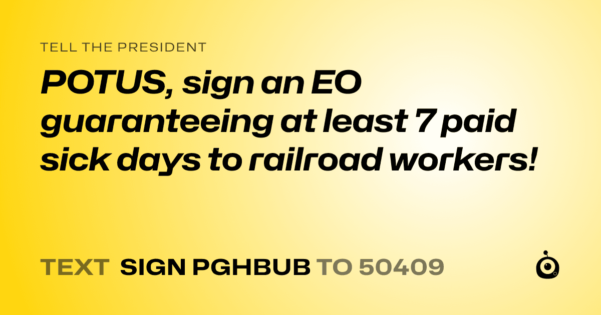 A shareable card that reads "tell the President: POTUS, sign an EO guaranteeing at least 7 paid sick days to railroad workers!" followed by "text sign PGHBUB to 50409"