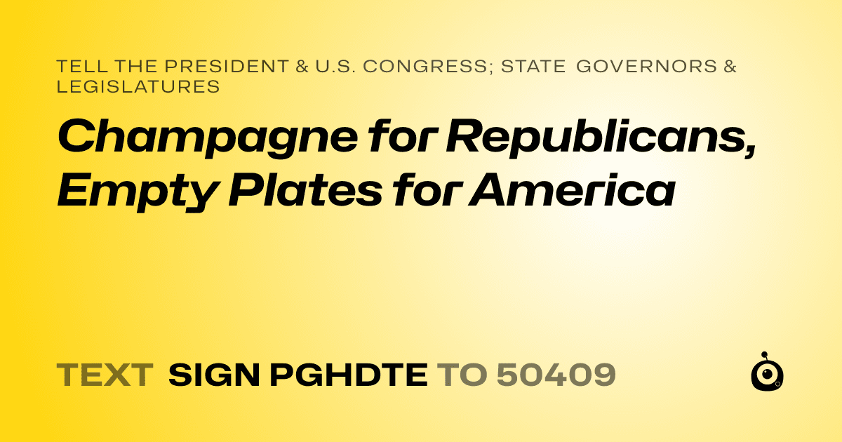 A shareable card that reads "tell the President & U.S. Congress; State Governors & Legislatures: Champagne for Republicans, Empty Plates for America" followed by "text sign PGHDTE to 50409"