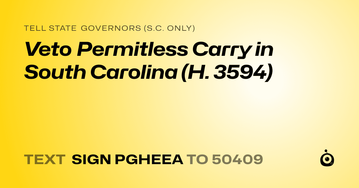 A shareable card that reads "tell State Governors (S.C. only): Veto Permitless Carry in South Carolina (H. 3594)" followed by "text sign PGHEEA to 50409"