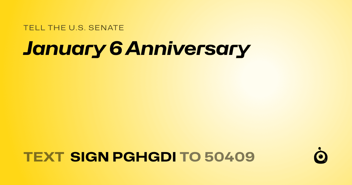 A shareable card that reads "tell the U.S. Senate: January 6 Anniversary" followed by "text sign PGHGDI to 50409"