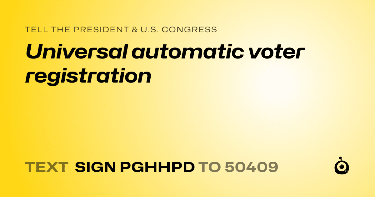 A shareable card that reads "tell the President & U.S. Congress: Universal automatic voter registration" followed by "text sign PGHHPD to 50409"