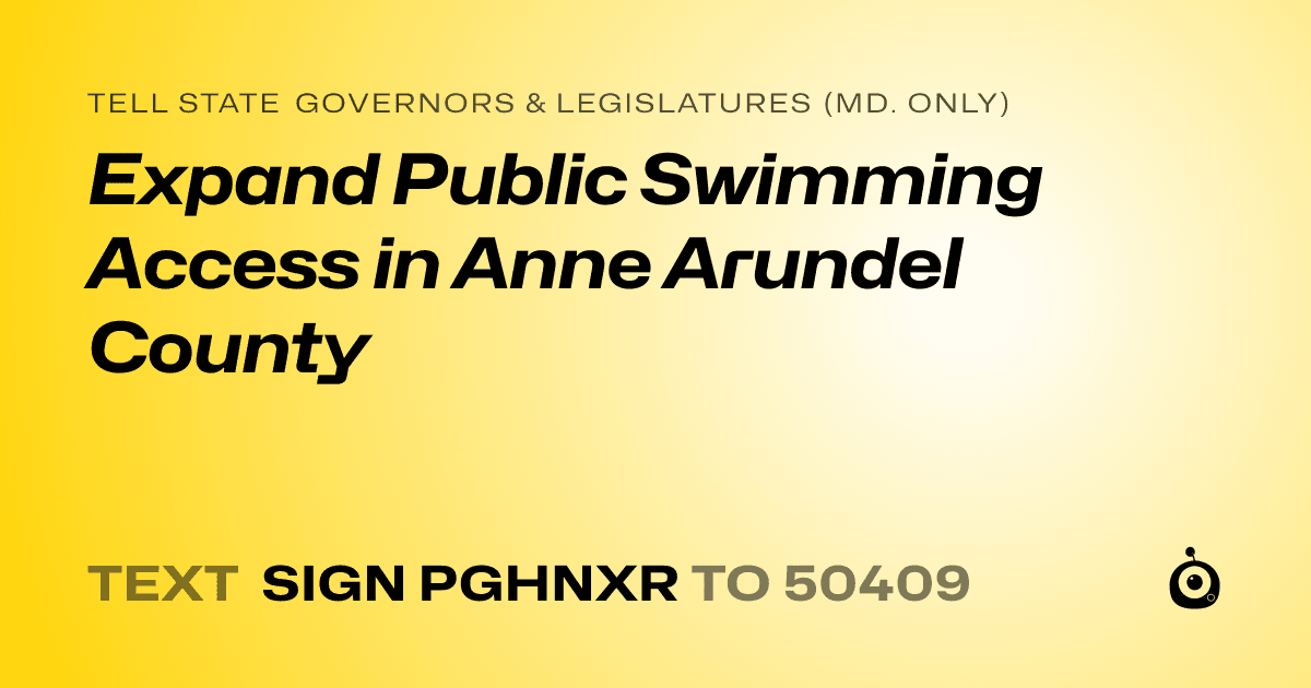 A shareable card that reads "tell State Governors & Legislatures (Md. only): Expand Public Swimming Access in Anne Arundel County" followed by "text sign PGHNXR to 50409"
