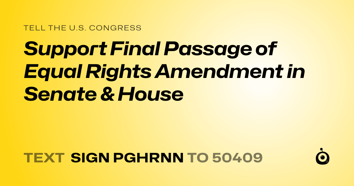 A shareable card that reads "tell the U.S. Congress: Support Final Passage of Equal Rights Amendment in Senate & House" followed by "text sign PGHRNN to 50409"