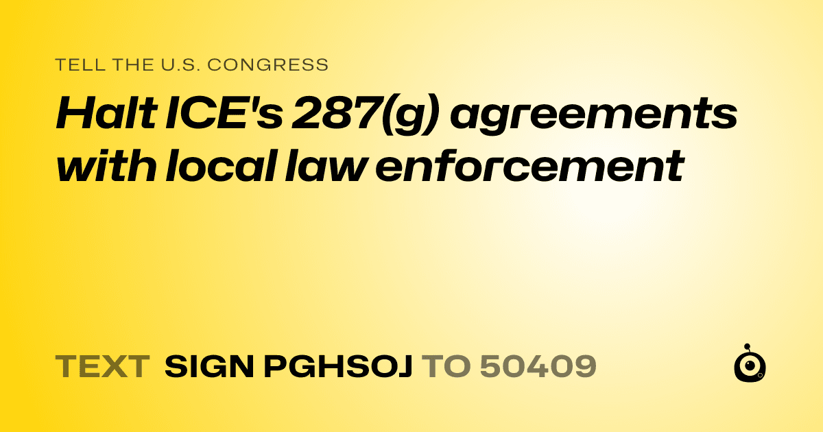 A shareable card that reads "tell the U.S. Congress: Halt ICE's 287(g) agreements with local law enforcement" followed by "text sign PGHSOJ to 50409"