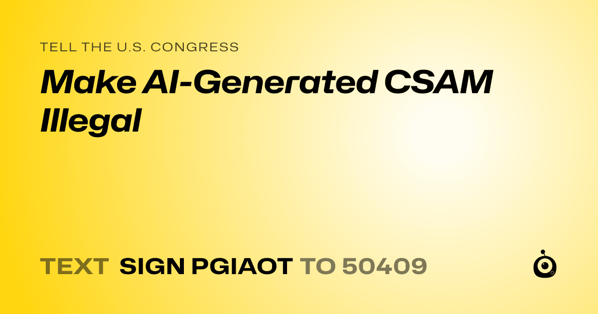 A shareable card that reads "tell the U.S. Congress: Make AI-Generated CSAM Illegal" followed by "text sign PGIAOT to 50409"