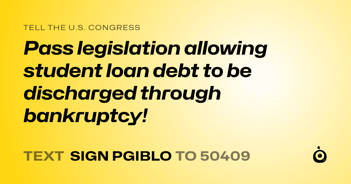 A shareable card that reads "tell the U.S. Congress: Pass legislation allowing student loan debt to be discharged through bankruptcy!" followed by "text sign PGIBLO to 50409"