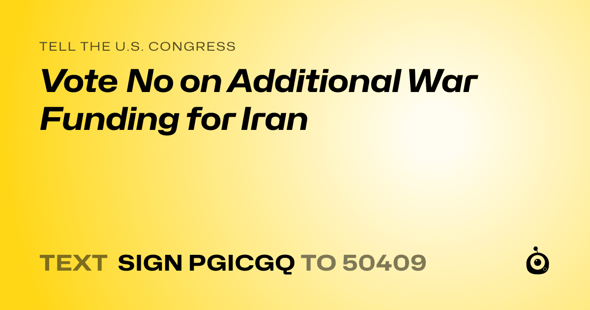 A shareable card that reads "tell the U.S. Congress: Vote No on Additional War Funding for Iran" followed by "text sign PGICGQ to 50409"
