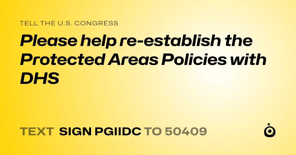 A shareable card that reads "tell the U.S. Congress: Please help re-establish the Protected Areas Policies with DHS" followed by "text sign PGIIDC to 50409"