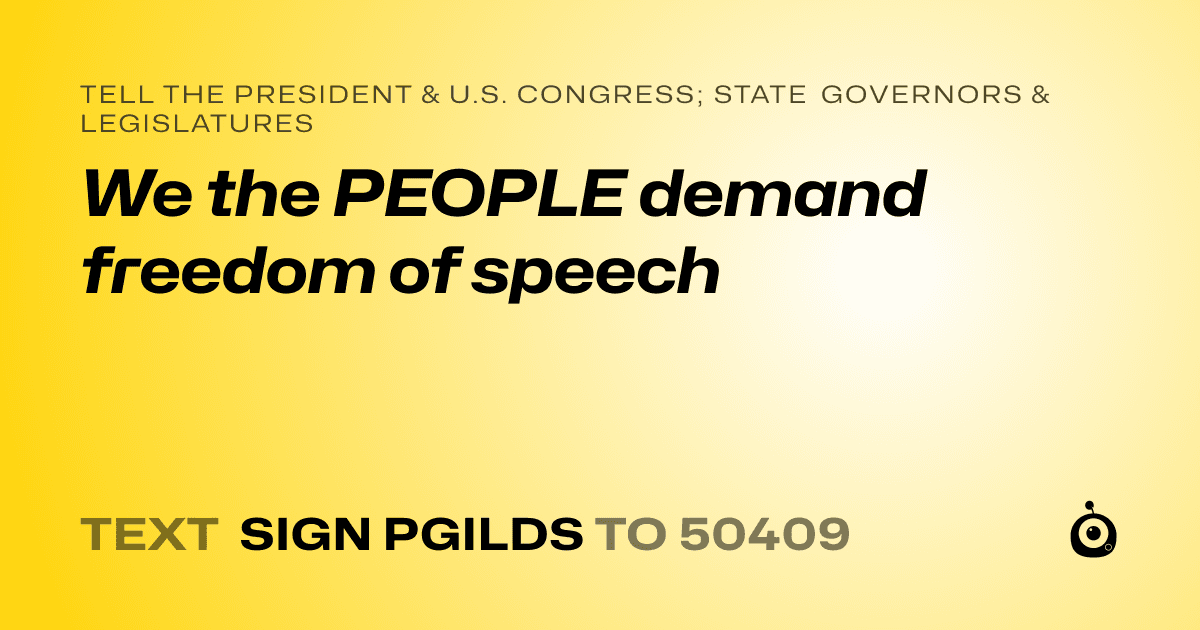 A shareable card that reads "tell the President & U.S. Congress; State Governors & Legislatures: We the PEOPLE demand freedom of speech" followed by "text sign PGILDS to 50409"