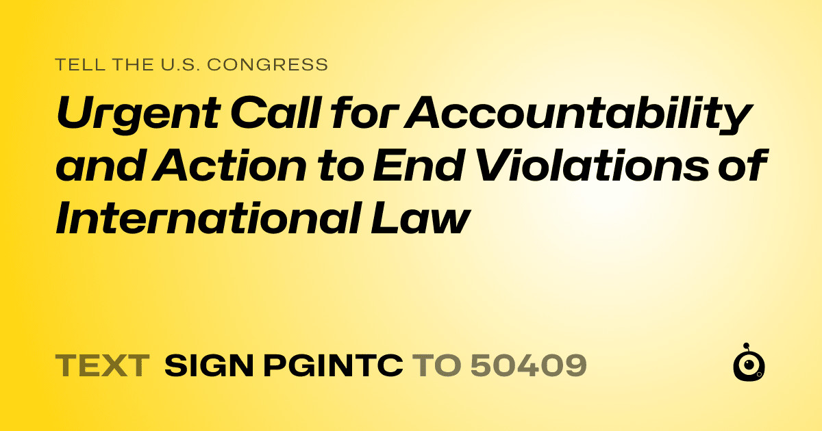 A shareable card that reads "tell the U.S. Congress: Urgent Call for Accountability and Action to End Violations of International Law" followed by "text sign PGINTC to 50409"