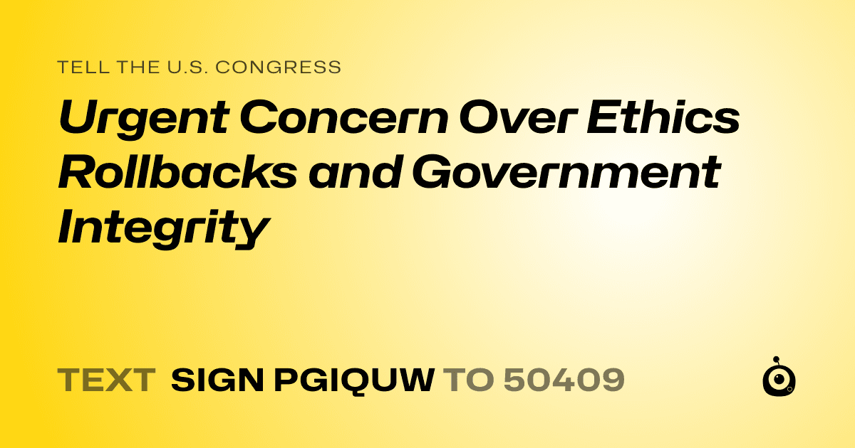 A shareable card that reads "tell the U.S. Congress: Urgent Concern Over Ethics Rollbacks and Government Integrity" followed by "text sign PGIQUW to 50409"