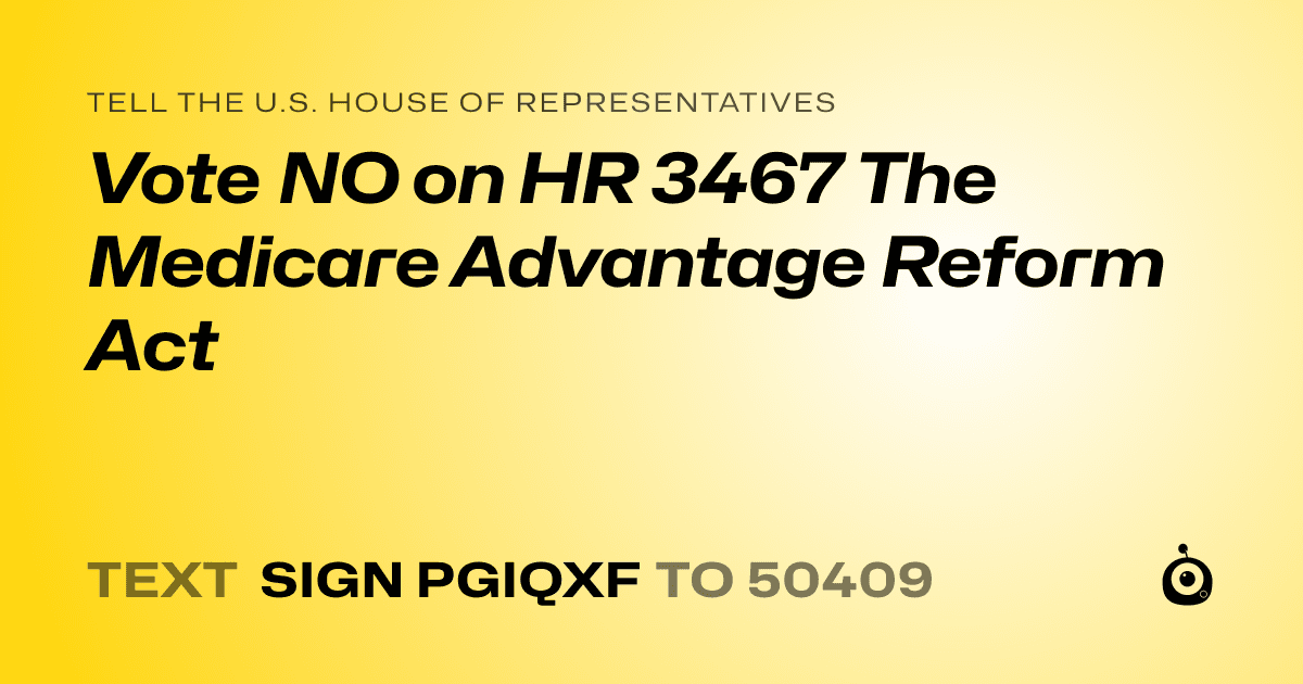 A shareable card that reads "tell the U.S. House of Representatives: Vote NO on HR 3467 The Medicare Advantage Reform Act" followed by "text sign PGIQXF to 50409"