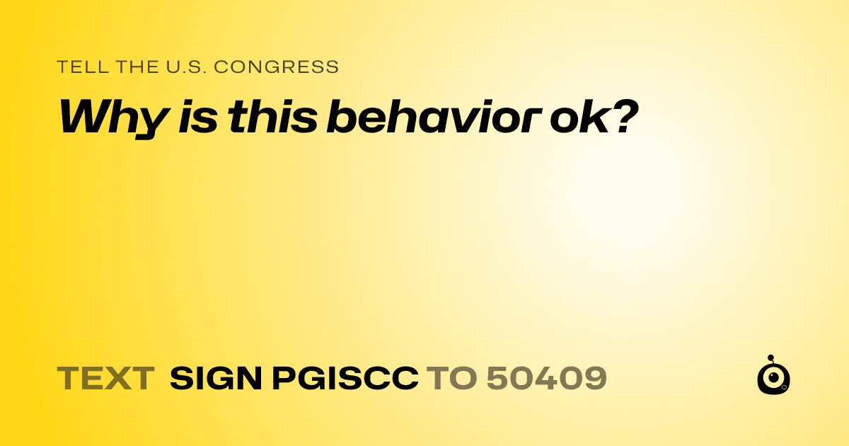A shareable card that reads "tell the U.S. Congress: Why is this behavior ok?" followed by "text sign PGISCC to 50409"