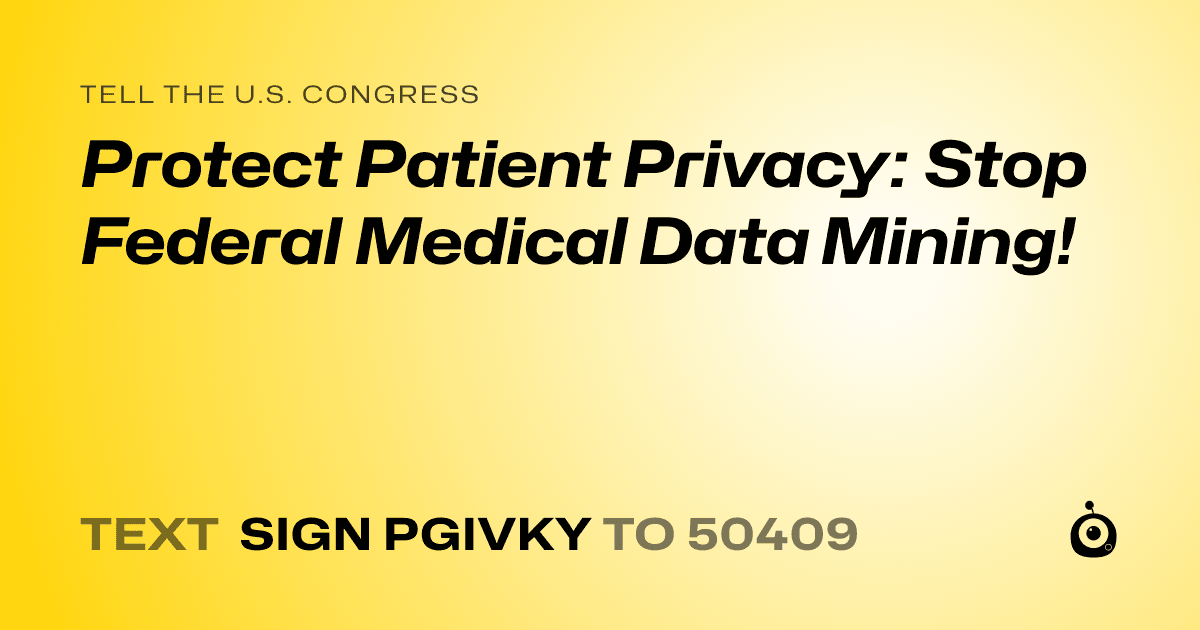 A shareable card that reads "tell the U.S. Congress: Protect Patient Privacy: Stop Federal Medical Data Mining!" followed by "text sign PGIVKY to 50409"