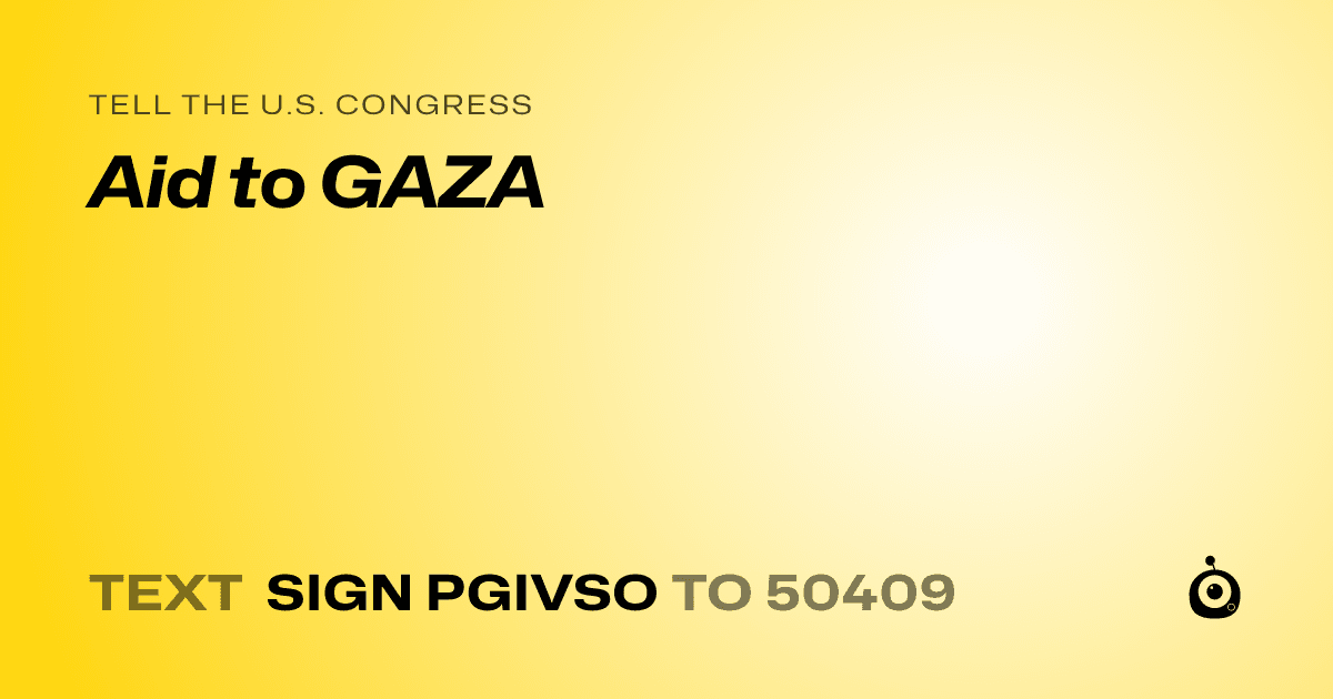 A shareable card that reads "tell the U.S. Congress: Aid to GAZA" followed by "text sign PGIVSO to 50409"