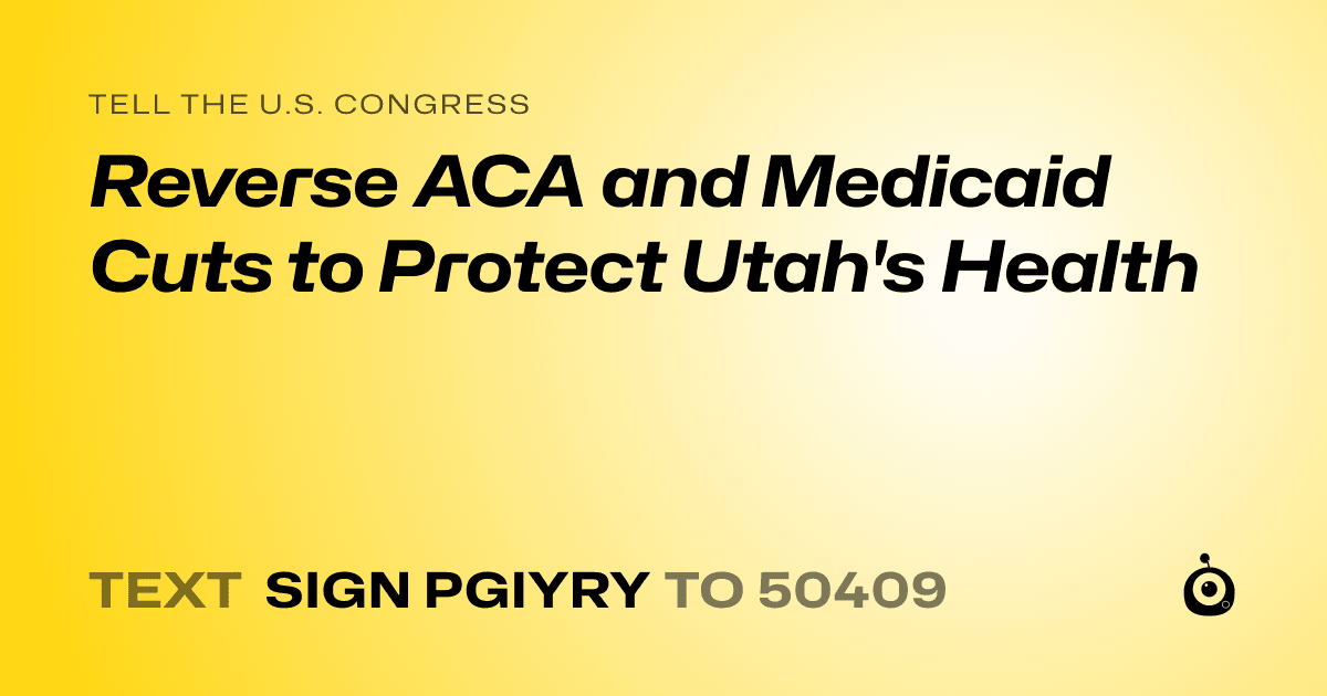 A shareable card that reads "tell the U.S. Congress: Reverse ACA and Medicaid Cuts to Protect Utah's Health" followed by "text sign PGIYRY to 50409"