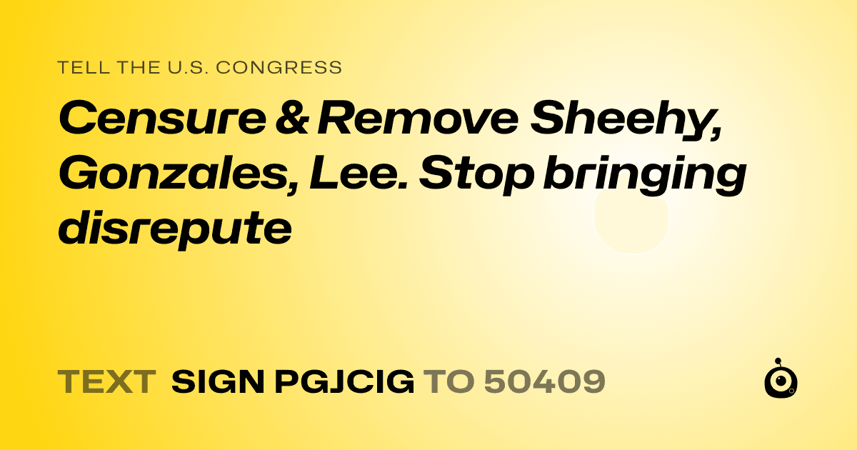 A shareable card that reads "tell the U.S. Congress: Censure & Remove Sheehy, Gonzales, Lee. Stop bringing disrepute" followed by "text sign PGJCIG to 50409"