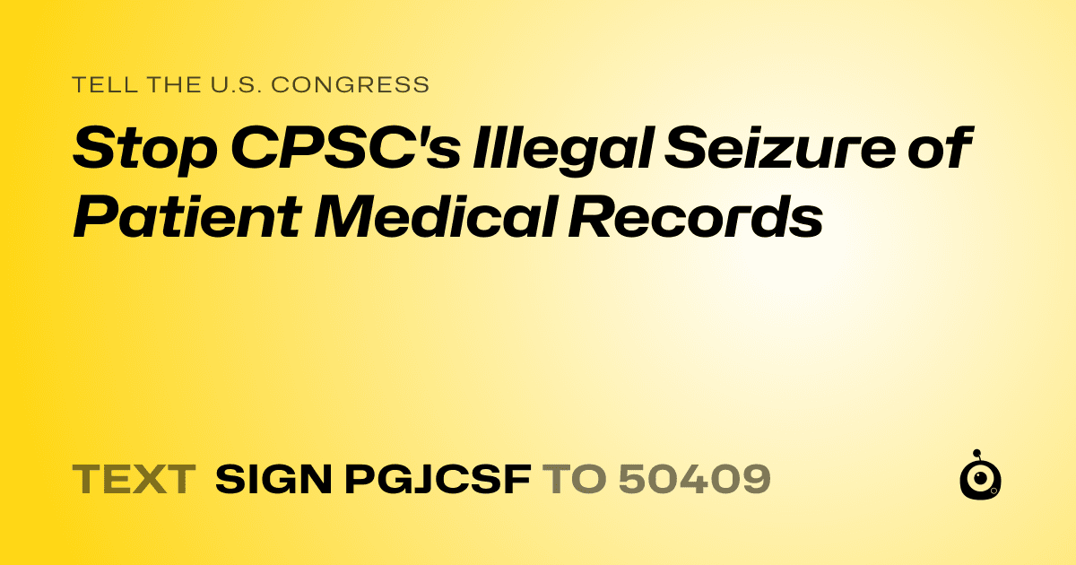 A shareable card that reads "tell the U.S. Congress: Stop CPSC's Illegal Seizure of Patient Medical Records" followed by "text sign PGJCSF to 50409"