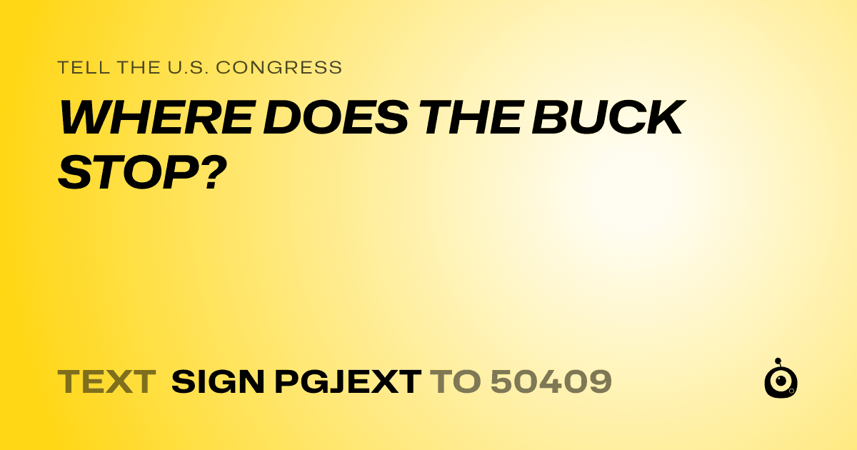 A shareable card that reads "tell the U.S. Congress: WHERE DOES THE BUCK STOP?" followed by "text sign PGJEXT to 50409"