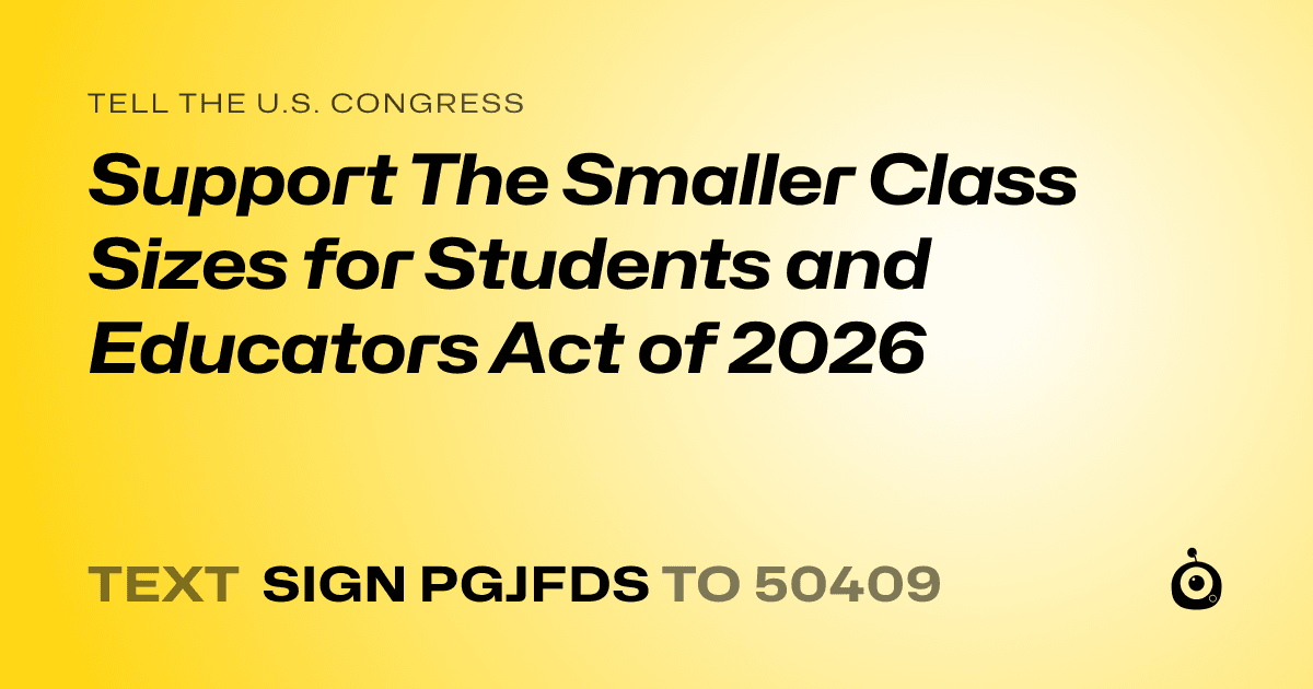 A shareable card that reads "tell the U.S. Congress: Support The Smaller Class Sizes for Students and Educators Act of 2026" followed by "text sign PGJFDS to 50409"