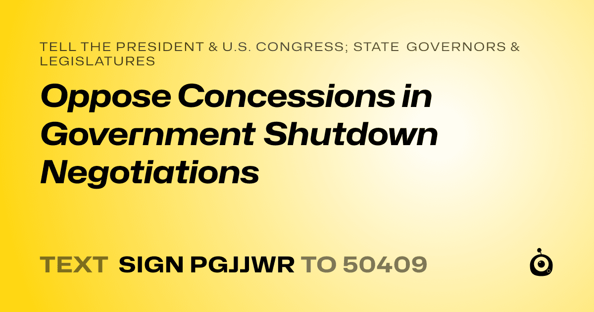 A shareable card that reads "tell the President & U.S. Congress; State Governors & Legislatures: Oppose Concessions in Government Shutdown Negotiations" followed by "text sign PGJJWR to 50409"