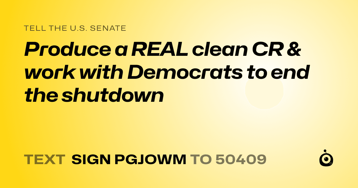 A shareable card that reads "tell the U.S. Senate: Produce a REAL clean CR & work with Democrats to end the shutdown" followed by "text sign PGJOWM to 50409"