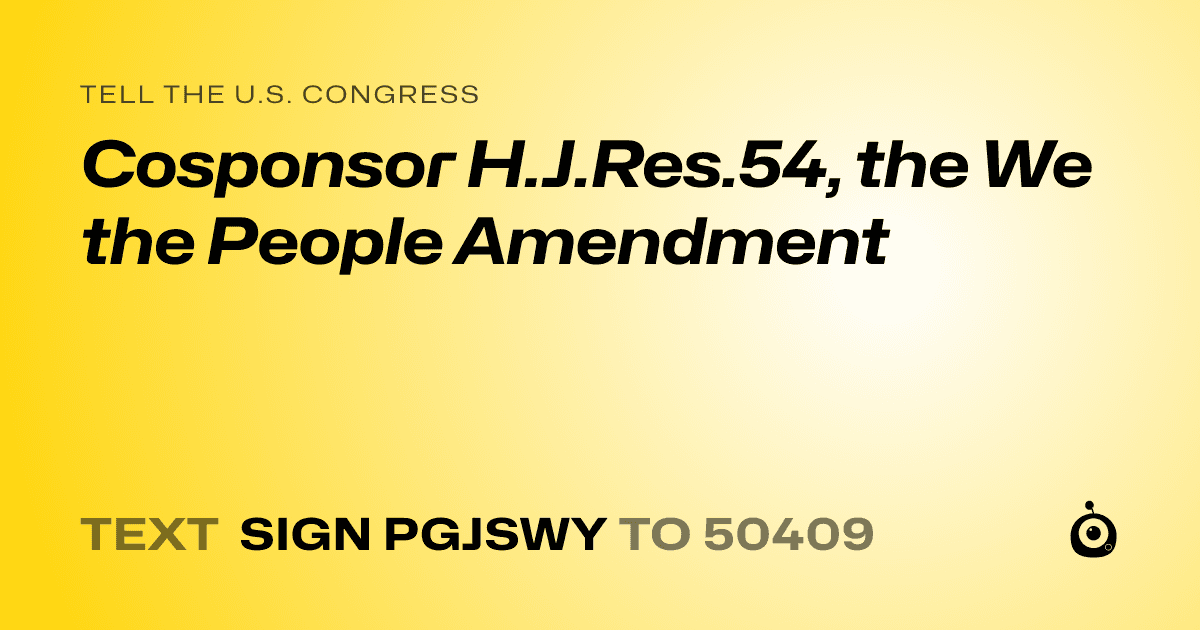 A shareable card that reads "tell the U.S. Congress: Cosponsor H.J.Res.54, the We the People Amendment" followed by "text sign PGJSWY to 50409"