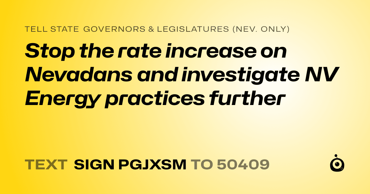 A shareable card that reads "tell State Governors & Legislatures (Nev. only): Stop the rate increase on Nevadans and investigate NV Energy practices further" followed by "text sign PGJXSM to 50409"