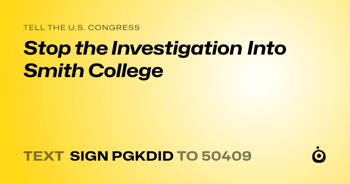 A shareable card that reads "tell the U.S. Congress: Stop the Investigation Into Smith College" followed by "text sign PGKDID to 50409"