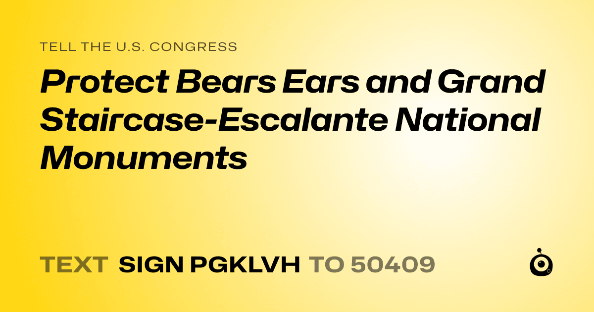 A shareable card that reads "tell the U.S. Congress: Protect Bears Ears and Grand Staircase-Escalante National Monuments" followed by "text sign PGKLVH to 50409"