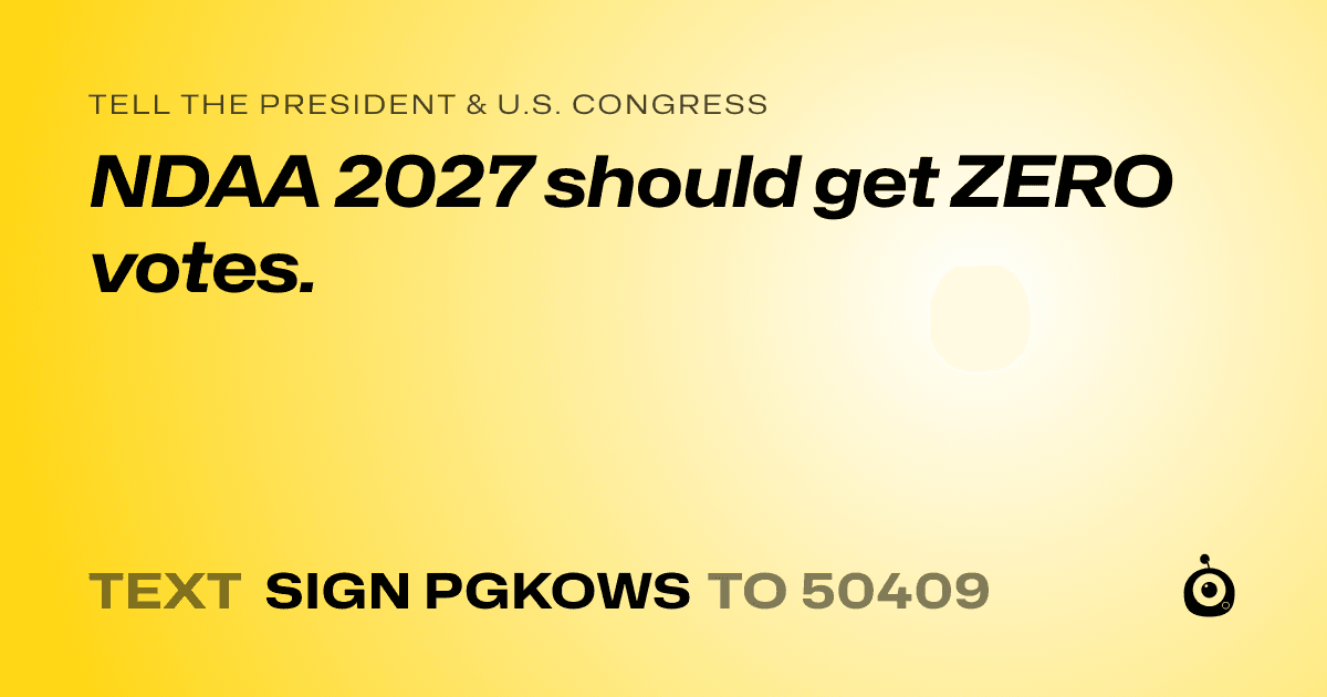 A shareable card that reads "tell the President & U.S. Congress: NDAA 2027 should get ZERO votes." followed by "text sign PGKOWS to 50409"