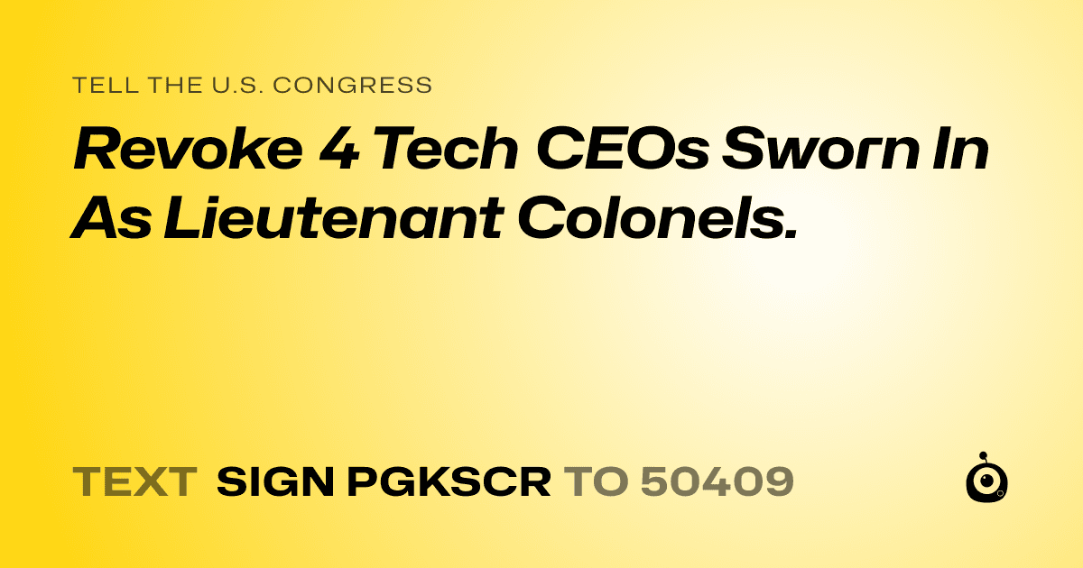 A shareable card that reads "tell the U.S. Congress: Revoke 4 Tech CEOs Sworn In As Lieutenant Colonels." followed by "text sign PGKSCR to 50409"