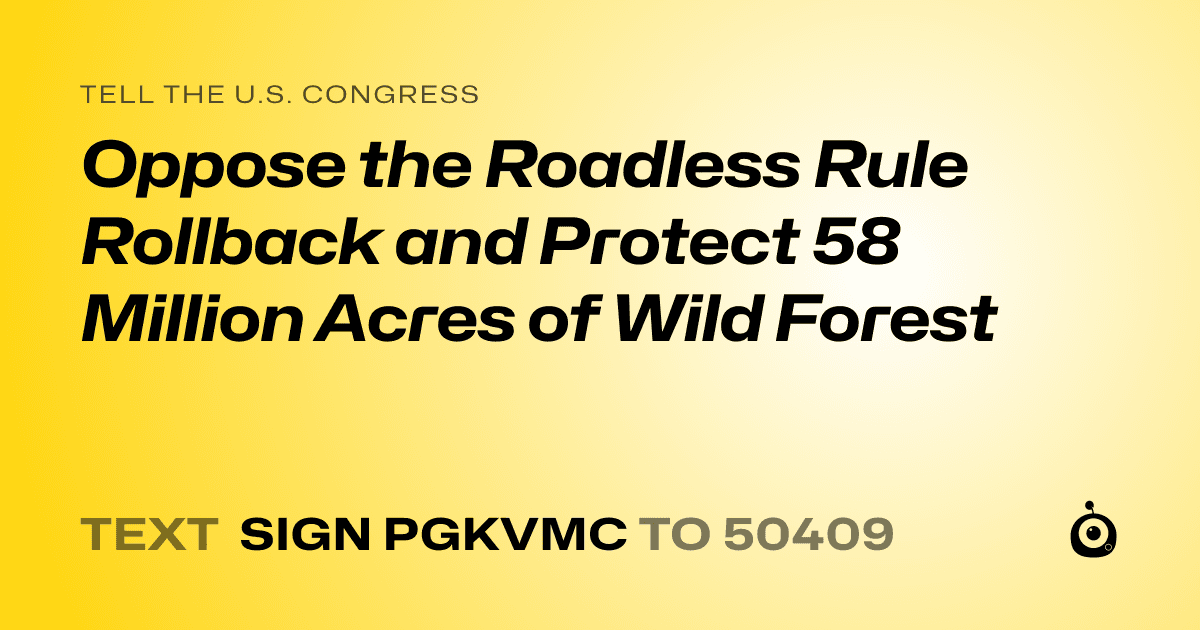 A shareable card that reads "tell the U.S. Congress: Oppose the Roadless Rule Rollback and Protect 58 Million Acres of Wild Forest" followed by "text sign PGKVMC to 50409"