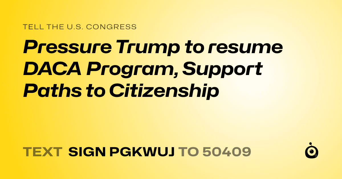 A shareable card that reads "tell the U.S. Congress: Pressure Trump to resume DACA Program, Support Paths to Citizenship" followed by "text sign PGKWUJ to 50409"