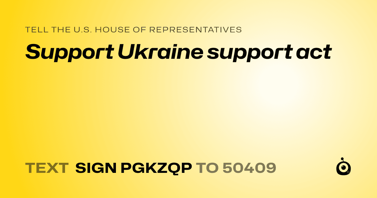 A shareable card that reads "tell the U.S. House of Representatives: Support Ukraine support act" followed by "text sign PGKZQP to 50409"