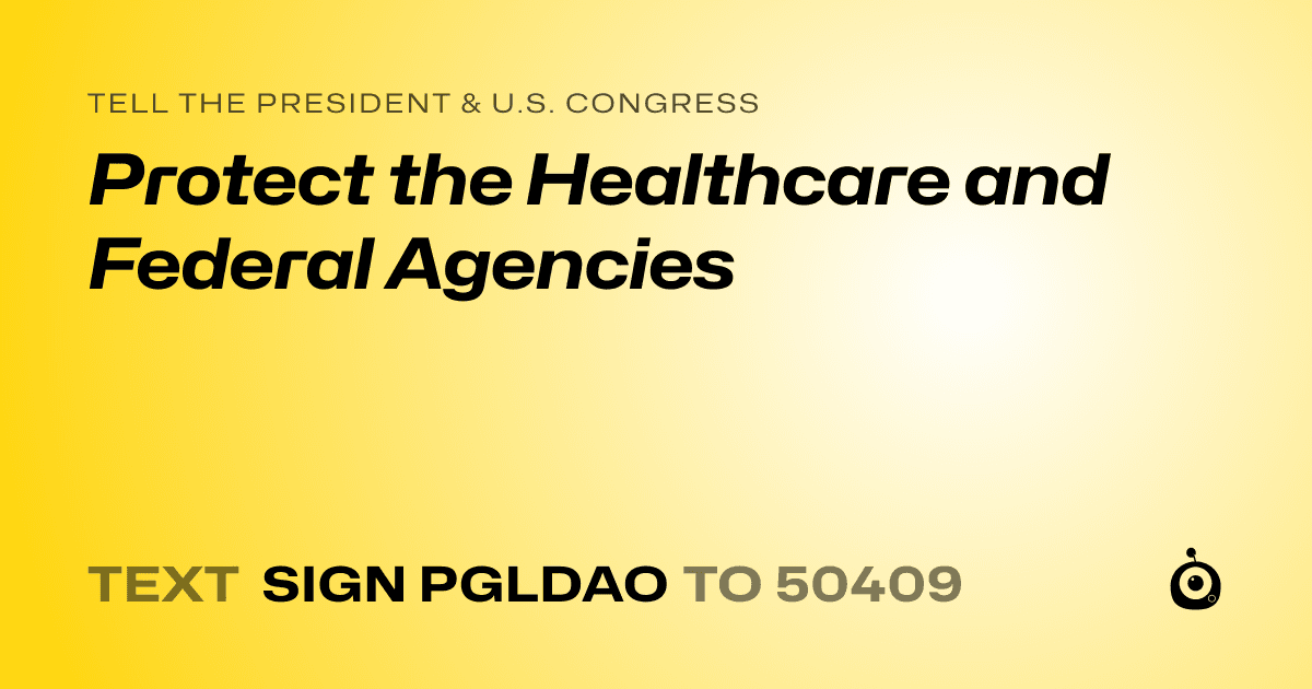 A shareable card that reads "tell the President & U.S. Congress: Protect the Healthcare and Federal Agencies" followed by "text sign PGLDAO to 50409"